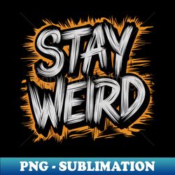 STAY WEIRD - Digital Sublimation Download File
