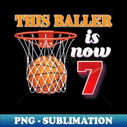 This Baller Is Now 7 Year Old 7Th Birthday Basketball Boy - Exclusive Sublimation Digital File