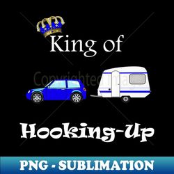 Fun RV Traveler King Of Hooking Up - Professional Sublimation Digital Download
