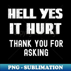 Hell Yes I Hurts, Thanks For Asking Yes It Hurts - Vintage Sublimation PNG Download