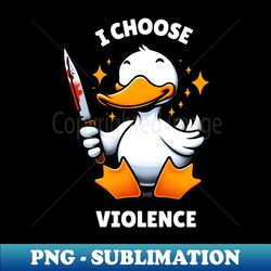 I Choose Violence Funny Duck - Special Edition Sublimation PNG File