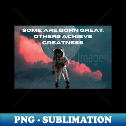Achieve Greatness - Premium PNG Sublimation File