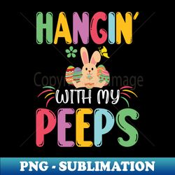 Hangin with my peeps Happy Easter gift Easter Bunny Gift Easter Gift For Woman Easter Gift For Kids Carrot gift Easter F
