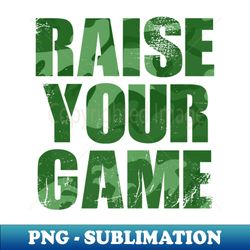 Raise Your Game - Digital Sublimation Download File