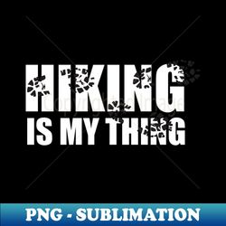 Hiking is my thing - Stylish Sublimation Digital Download