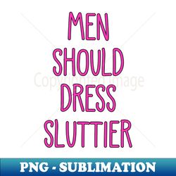 Men Should Dress - Sublimation-Ready PNG File