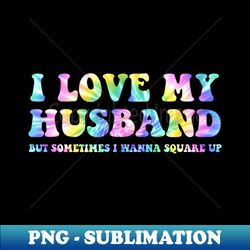 funny i love my husband but sometimes i wanna square up - digital sublimation download file