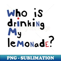 Who is Drinking My Lemonade Typography - Exclusive PNG Sublimation Download