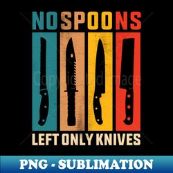 no spoons left only knives - artistic sublimation digital file
