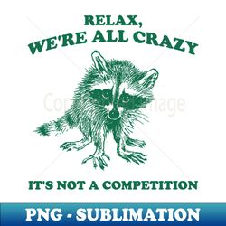 relax we are all crazy its not a competition shirt, retro unisex adult t shirt, vintage raccoon tshirt, nostalgia - arti