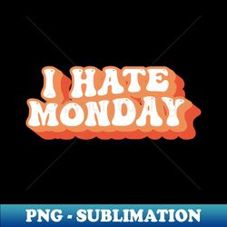 i hate monday typography - professional sublimation digital download