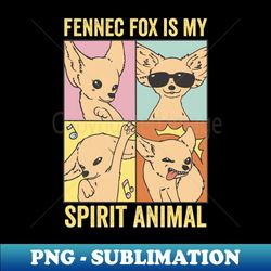 Fennec Fox Is My Spirit Animal - Instant Sublimation Digital Download