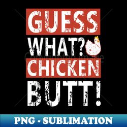 guess what chicken butt - modern sublimation png file