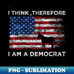 I Think Therefore I Am A Democrat - Modern Sublimation PNG File