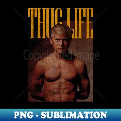 Thug Life Ex President - PNG Transparent Digital Download File for Sublimation
