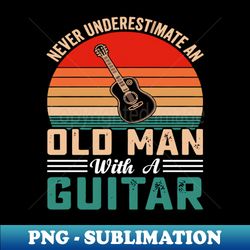 never underestimate an old man with a saxophone - png transparent sublimation file