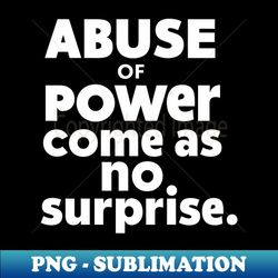 Abuse of Poewr Comes No Surprise Design - Retro PNG Sublimation Digital Download