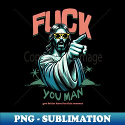 fuck you man - High-Resolution PNG Sublimation File