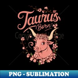 Taurus Born - Trendy Sublimation Digital Download