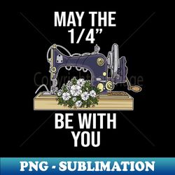 May The 1-4 Be With You Sewing Machine Quilting - Creative Sublimation PNG Download