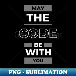 May the Code Be With You Coding - Sublimation-Ready PNG File