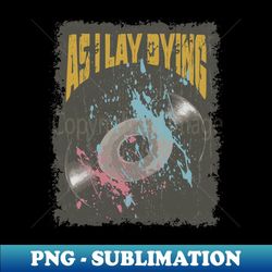 As I Lay Dying Vintage Vynil - High-Resolution PNG Sublimation File
