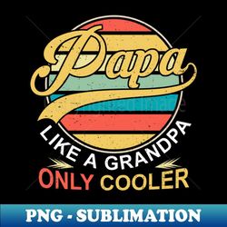 PAPA like a Grandpa ONLY COOLER Funny Dad Papa Definition - Unique Sublimation PNG Download