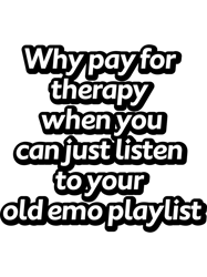 why pay for therapy when you can just listen to your old emo playlist