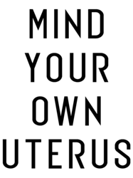Mind Your Own Uterus Pro Choice Feminist Womens Rights