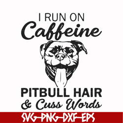 I run on caffeine pitbull hair cuss words svg, png, dxf, eps file FN00027