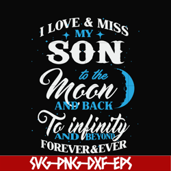I love & miss my son to the moon and back to infinity and beyond forever&ever svg, png, dxf, eps file FN000743