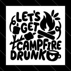 Let’s Get Campfire Drunk svg Camping svg, Campsite Bucket svg, Camping Trip svg, Bonfire Drinking svg