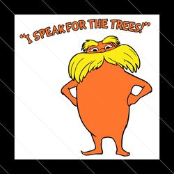 the lorax i speak for the trees svg, dr seuss svg, the lorax svg, dr seuss svg