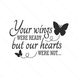 Your Wings Were Ready But Our Hearts Were Not Svg