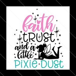 Faith Trust And A Little Pixie Dust Svg, Trending SVg, Tinkerbell Svg, Fairy Svg