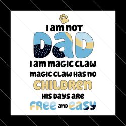 Bluey I Am Not Dad I Am Magic Claw Svg, Personalized Bluey Dad Svg