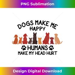 Dogs Make Me Happy Humans Make My Head Hurt Retro Dogs Lover Long Sleeve - Artisanal Sublimation PNG File - Channel Your