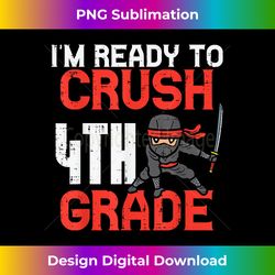 Ninja Im Ready To Crush 4th Grade Fourth First Day Of School - Eco-Friendly Sublimation PNG Download
