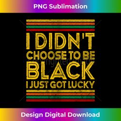 Black History I Didn't Choose To Be Black I Just Got Lucky Long Sleeve - Eco-Friendly Sublimation PNG Download