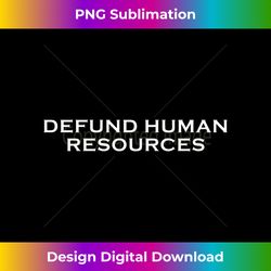 Defund Human Resources Long Sleeve - Timeless PNG Sublimation Download