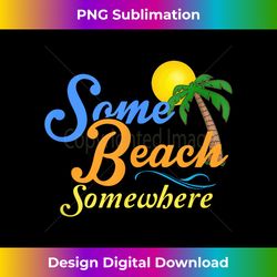 Some Beach Somewhere Spring Break Summer Vacation Shirt - Instant Sublimation Digital Download