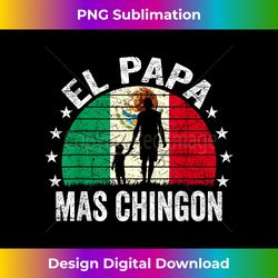 el papa mas chingon mexican dad cinco de mayo mexican flag - digital sublimation download file