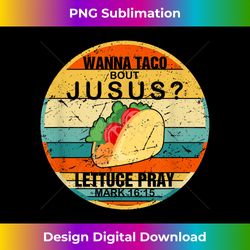 Wanna Taco Bout Jesus Funny Cinco de Mayo Lettuce Pray Jesus - Professional Sublimation Digital Download