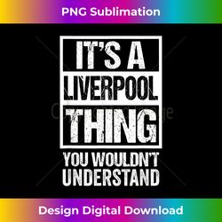 It's A Liverpool Thing You Wouldn't Understand Merseyside - PNG Transparent Sublimation Design