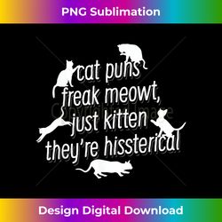 Cat puns freak meowt, just kitten they're hissterical tee - Creative Sublimation PNG Download