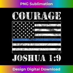 Courage Bible Verse Law Enforcement Joshua 19 Distressed - Special Edition Sublimation PNG File