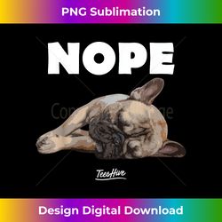 Nope French Bulldog - Frenchie Lover Themed