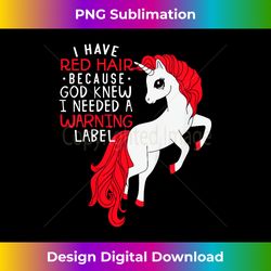 i have red hair because god knew i needed a warning label - High-Resolution PNG Sublimation File