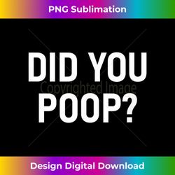 Did You Poop, Funny, Joke, Sarcastic, Family - PNG Sublimation Digital Download