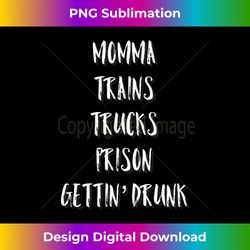 Momma Trains Trucks Prison Gettin Drunk - Signature Sublimation PNG File